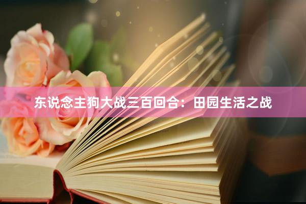 东说念主狗大战三百回合：田园生活之战